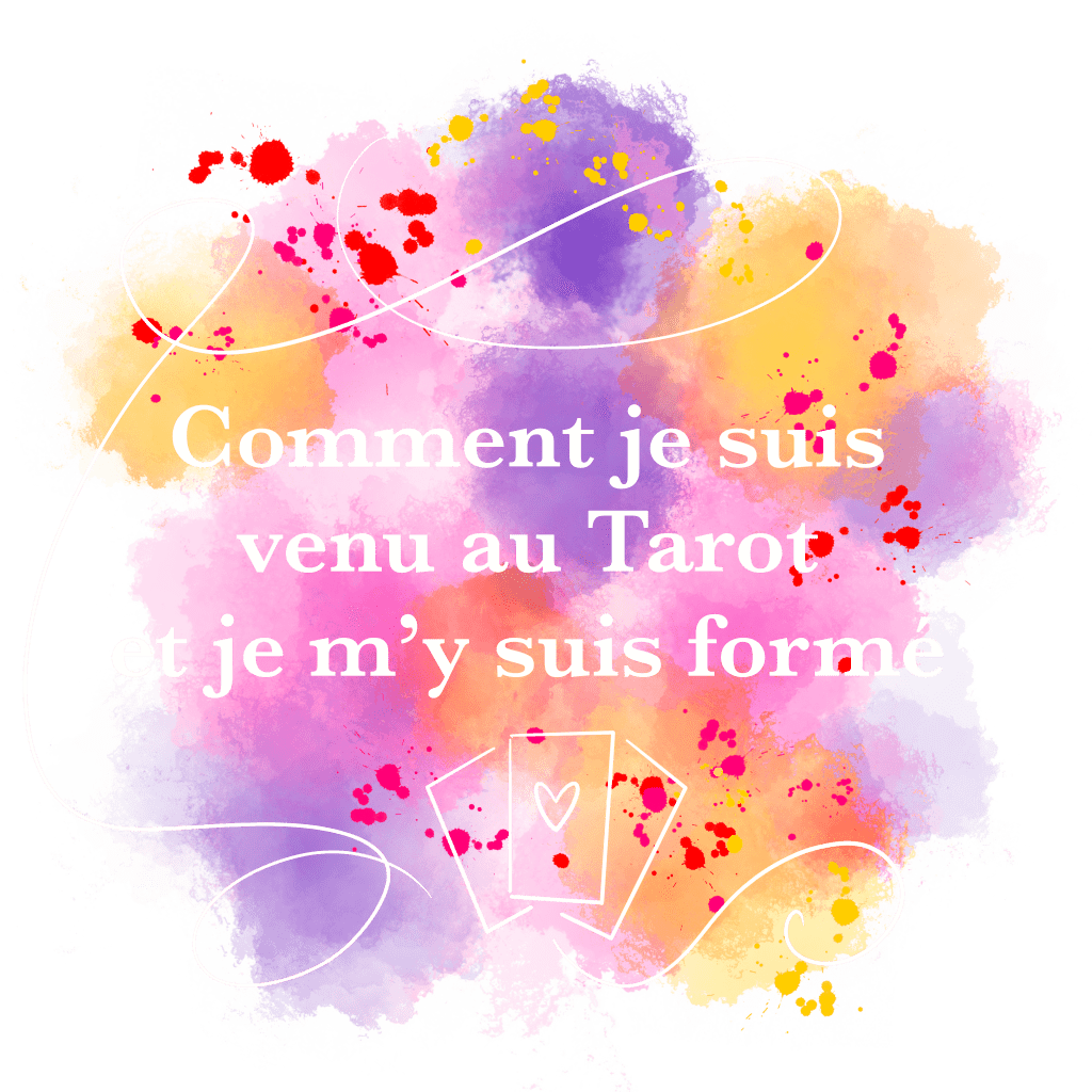 Comment je suis venu au Tarot et comment je me suis formé&nbsp;?